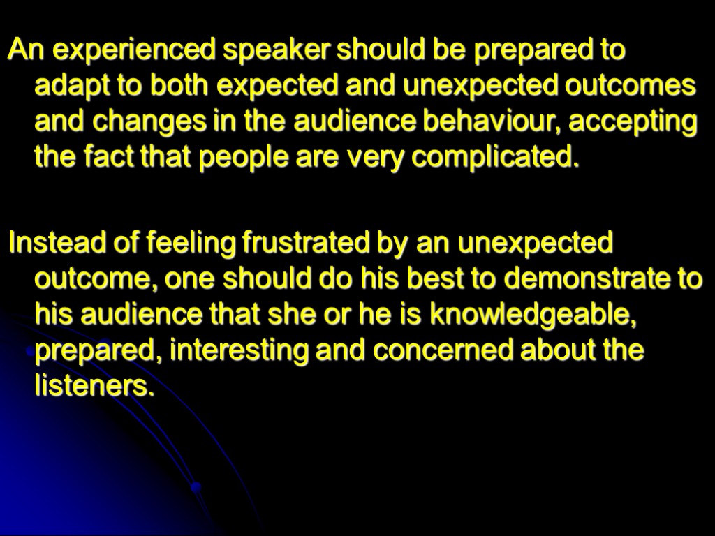 An experienced speaker should be prepared to adapt to both expected and unexpected outcomes